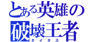 とある英雄の破壊王者（タイタス）