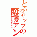 とあるサップの恋愛アンチ（二次ロリやっほーい）