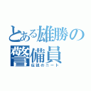 とある雄勝の警備員（伝説のニート）