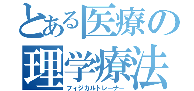 とある医療の理学療法（フィジカルトレーナー）