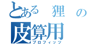 とある 狸 の皮算用（プロフィッツ）