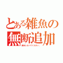 とある雑魚の無断追加（追加しないでください。）