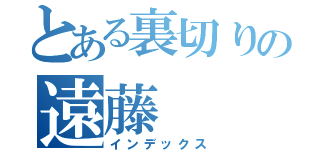 とある裏切りの遠藤（インデックス）