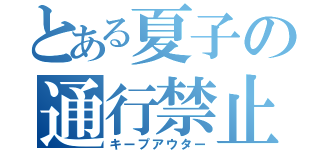 とある夏子の通行禁止（キープアウター）