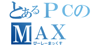 とあるＰＣのＭＡＸ（ぴーしーまっくす）