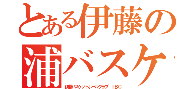 とある伊藤の浦バスケ（伊藤バスケットボールクラブ ＩＢＣ）