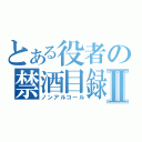 とある役者の禁酒目録Ⅱ（ノンアルコール）