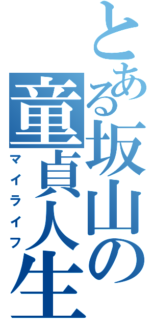 とある坂山の童貞人生（マイライフ）