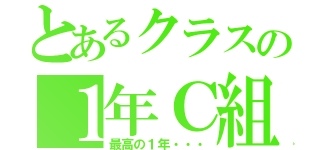 とあるクラスの１年Ｃ組（最高の１年・・・）