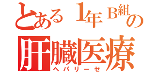 とある１年Ｂ組の肝臓医療（ヘパリーゼ）