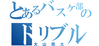 とあるバスケ部のドリブルマン（大山亮太）