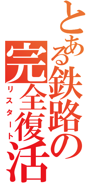 とある鉄路の完全復活（リスタート）