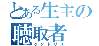 とある生主の聴取者（ゲントリス）