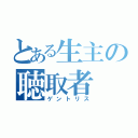 とある生主の聴取者（ゲントリス）