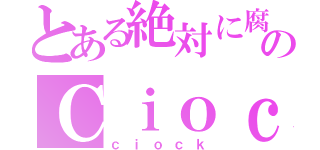 とある絶対に腐女子！のＣｉｏｃｋ（ｃｉｏｃｋ）