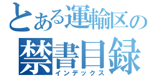 とある運輸区の禁書目録（インデックス）