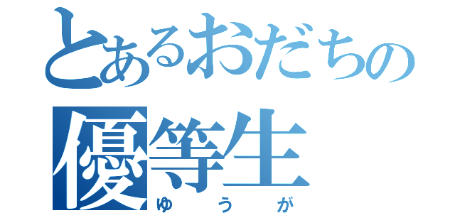 とあるおだちの優等生（ゆうが）