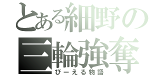 とある細野の三輪強奪（びーえる物語）