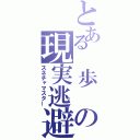 とある 歩 の現実逃避（スネチャマスター）