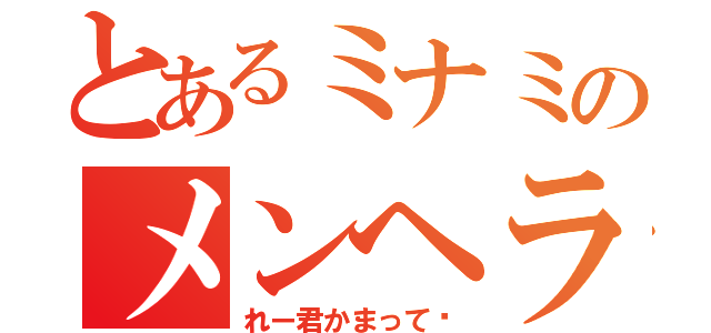 とあるミナミのメンヘラ（れー君かまって♥）