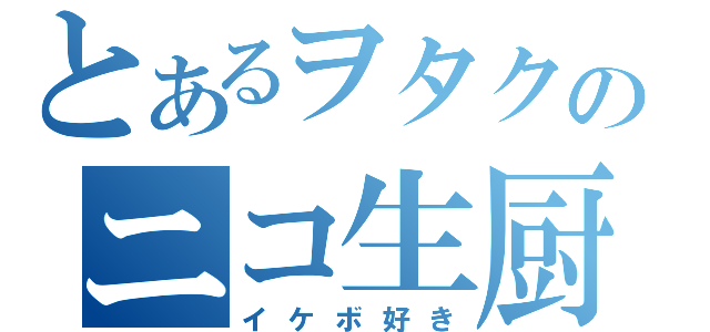 とあるヲタクのニコ生厨（イケボ好き）