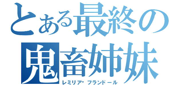 とある最終の鬼畜姉妹（レミリア☯フランドール）