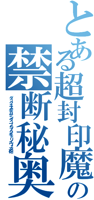 とある超封印魔法の禁断秘奥義（ダークネスギガサンダーブラックギャリイヴノア砲）