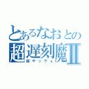 とあるなおとの超遅刻魔Ⅱ（超やっヴぇ）