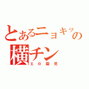 とあるニョキッの横チン（エロ園児）