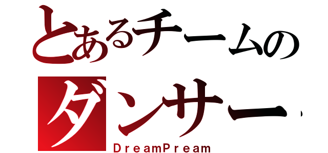 とあるチームのダンサー（ＤｒｅａｍＰｒｅａｍ）