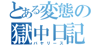 とある変態の獄中日記（バヤリース）