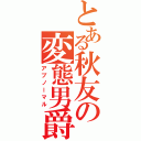 とある秋友の変態男爵（アブノーマル）