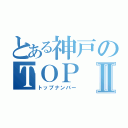 とある神戸のＴＯＰ Ｎｏ．Ⅱ（トップナンバー）