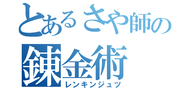 とあるさや師の錬金術（レンキンジュツ）