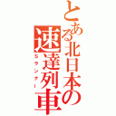 とある北日本の速達列車（Ｓランナー）