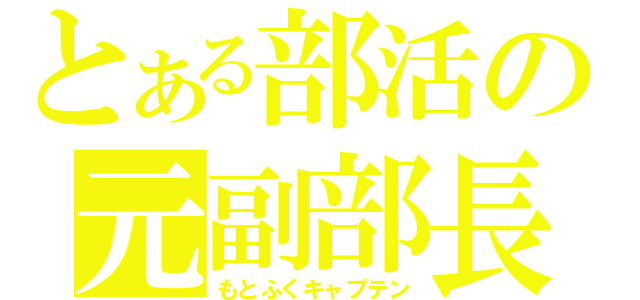 とある部活の元副部長（もとふくキャプテン）