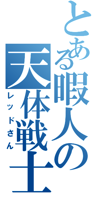 とある暇人の天体戦士（レッドさん）