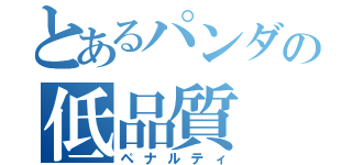 とあるパンダの低品質（ペナルティ）