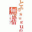 とあるｓｕｇｕの無感情（ノーエモーション）