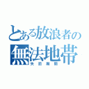 とある放浪者の無法地帯（失恋期間）