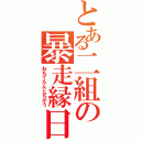 とある二組の暴走縁日（おもてたんとちがう）