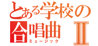 とある学校の合唱曲Ⅱ（ミュージック）