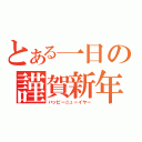 とある一日の謹賀新年（ハッピーニューイヤー）