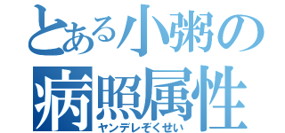 とある小粥の病照属性（ヤンデレぞくせい）