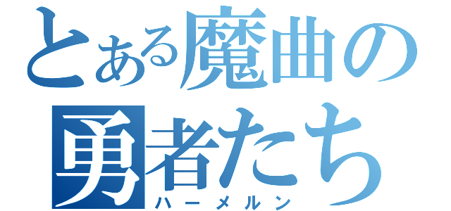 とある魔曲の勇者たち（ハーメルン）