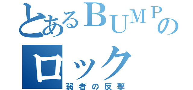 とあるＢＵＭＰのロック（弱者の反撃）