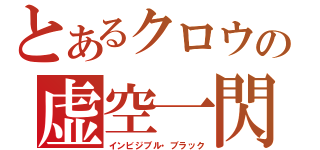 とあるクロウの虚空一閃（インビジブル・ブラック）