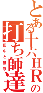 とある十六ＨＲの打ち師達（田中と篠原）