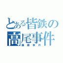 とある皆鉄の高尾事件（爆睡事件）