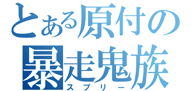 とある原付の暴走鬼族（スプリー）